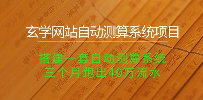 玄学网站自动测算系统项目：搭建一套自动测算系统，三个月跑出40万流水安创网-网创项目资源站-副业项目-创业项目-搞钱项目安创网