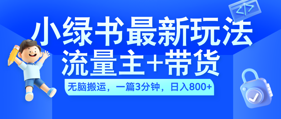 2024小绿书流量主+带货最新玩法，AI无脑搬运，一篇图文3分钟，日入800+安创网-网创项目资源站-副业项目-创业项目-搞钱项目安创网