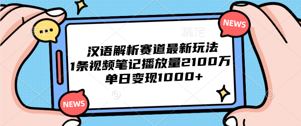 汉语解析赛道最新玩法，1条视频笔记播放量2100万，单日变现1000+安创网-网创项目资源站-副业项目-创业项目-搞钱项目安创网