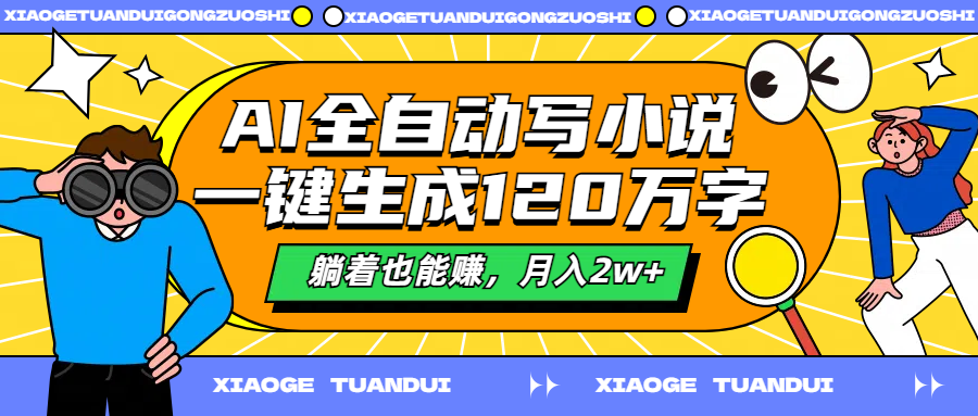 AI全自动写小说，一键生成120万字，躺着也能赚，月入2w+安创网-网创项目资源站-副业项目-创业项目-搞钱项目安创网