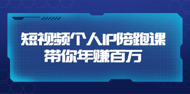 短视频个人IP：年赚百万陪跑课（123节视频课）价值6980元安创网-网创项目资源站-副业项目-创业项目-搞钱项目安创网