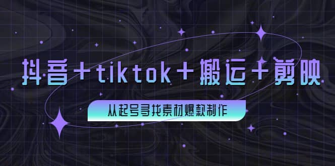 百万粉丝博主·抖音+tiktok+搬运+剪映，从起号寻找素材爆款制作安创网-网创项目资源站-副业项目-创业项目-搞钱项目安创网