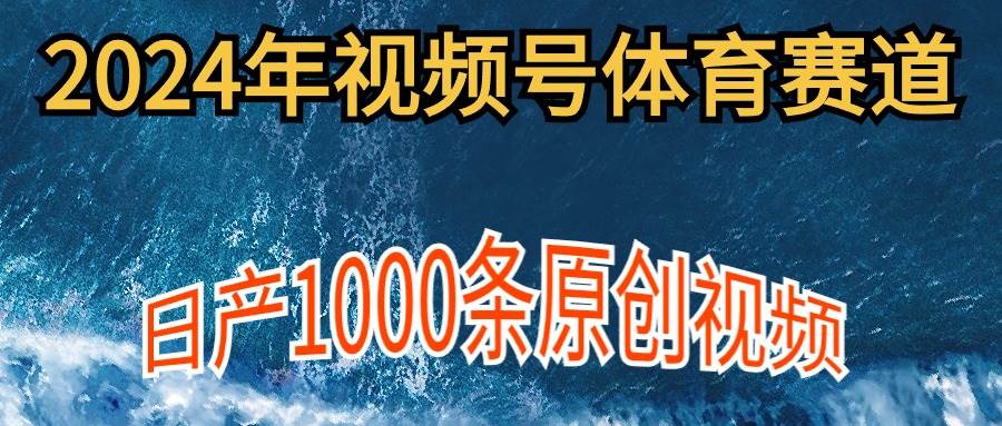 2024年体育赛道视频号，新手轻松操作， 日产1000条原创视频,多账号多撸分成安创网-网创项目资源站-副业项目-创业项目-搞钱项目安创网