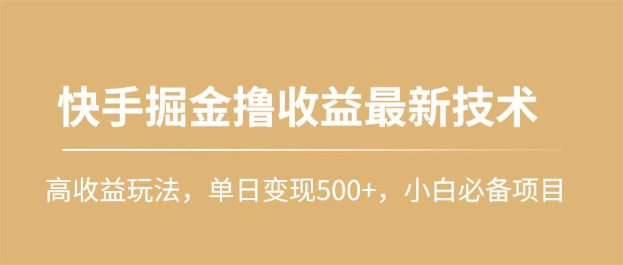 快手掘金撸收益最新技术，高收益玩法，单日变现500+，小白必备项目安创网-网创项目资源站-副业项目-创业项目-搞钱项目安创网