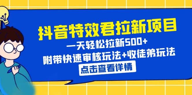 抖音特效君拉新项目 一天轻松拉新500+ 附带快速审核玩法+收徒弟玩法安创网-网创项目资源站-副业项目-创业项目-搞钱项目安创网