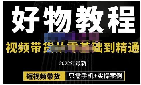 锅锅老师好物分享课程：短视频带货从零基础到精通，只需手机+实操安创网-网创项目资源站-副业项目-创业项目-搞钱项目安创网