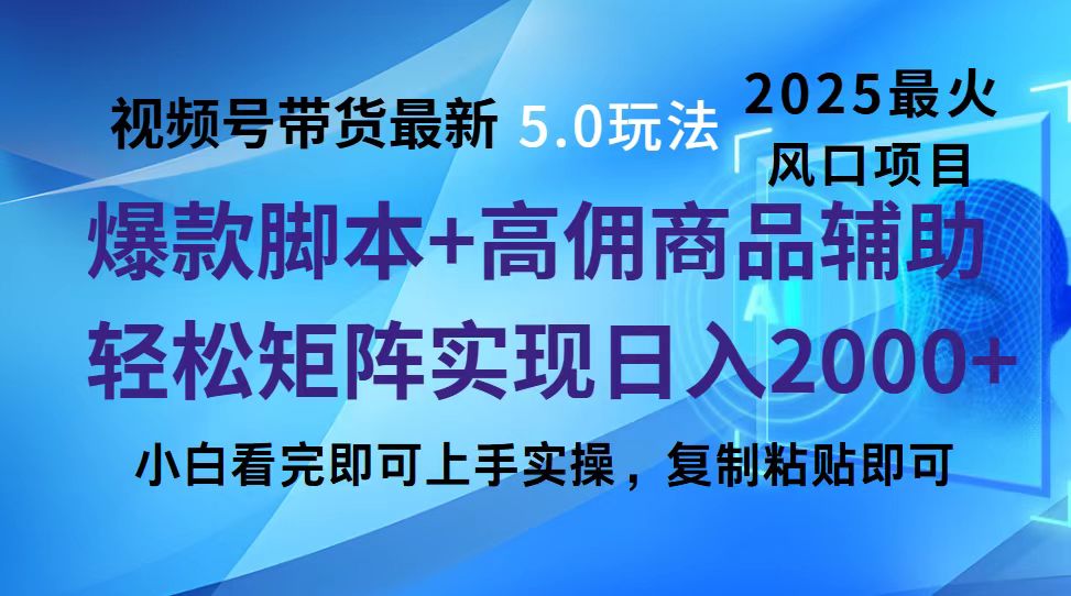 视频号带货最新5.0玩法，作品制作简单，当天起号，复制粘贴，脚本辅助，轻松矩阵日入2000+安创网-网创项目资源站-副业项目-创业项目-搞钱项目安创网
