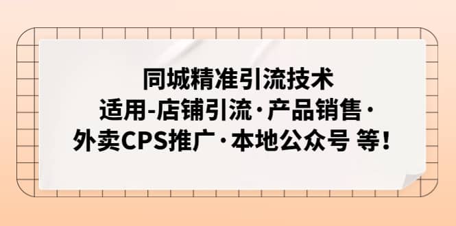 同城精准引流技术：适用-店铺引流·产品销售·外卖CPS推广·本地公众号 等安创网-网创项目资源站-副业项目-创业项目-搞钱项目安创网