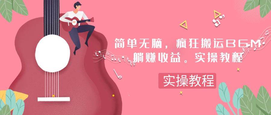 简单无脑，疯狂搬运BGM，一次躺赚30刀收益。实操教程安创网-网创项目资源站-副业项目-创业项目-搞钱项目安创网