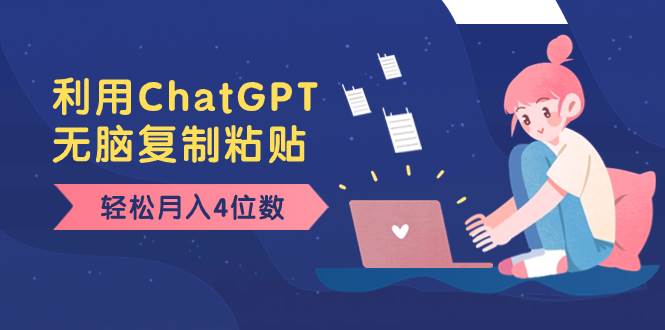 老项目新玩法，利用ChatGPT，无脑复制粘贴，轻松月入4位数，小白也可操作安创网-网创项目资源站-副业项目-创业项目-搞钱项目安创网