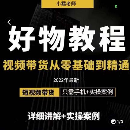 小猛好物分享专业实操课，短视频带货从零基础到精通，详细讲解+实操案安创网-网创项目资源站-副业项目-创业项目-搞钱项目安创网