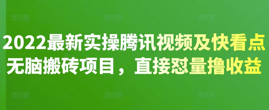 2022最新实操腾讯视频及快看点无脑搬砖项目，直接怼量撸收益安创网-网创项目资源站-副业项目-创业项目-搞钱项目安创网