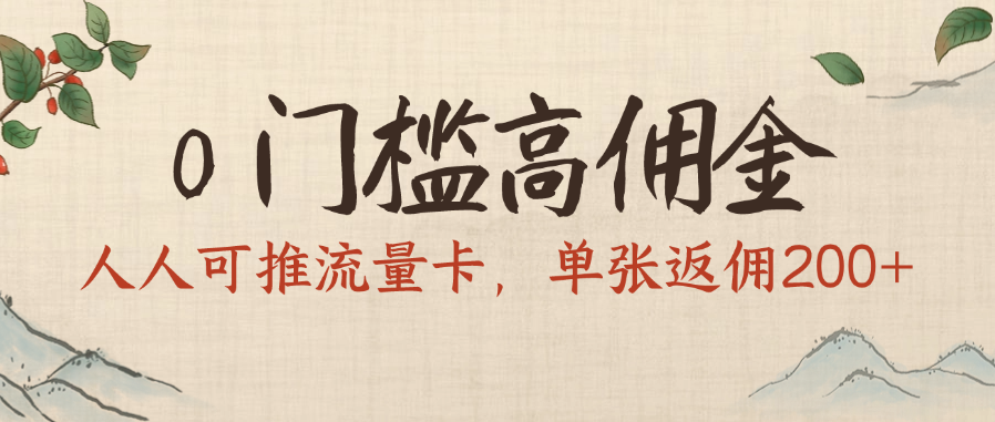0门槛高佣金，人人可推流量卡，单张返佣200+安创网-网创项目资源站-副业项目-创业项目-搞钱项目安创网
