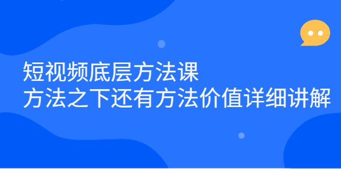 短视频底层方法课：方法之下还有方法价值详细讲解安创网-网创项目资源站-副业项目-创业项目-搞钱项目安创网