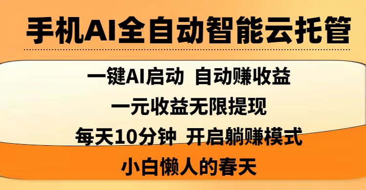手机AI全自动智能云托管,一键AI启动，AI自动赚收益，支持一元收益无限体现，每天10分钟，开启躺赚模式，小白懒人的春天安创网-网创项目资源站-副业项目-创业项目-搞钱项目安创网