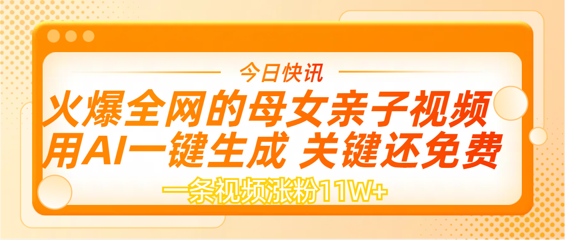 AI一键生成，母女亲子视频，一天视频涨粉11W+安创网-网创项目资源站-副业项目-创业项目-搞钱项目安创网