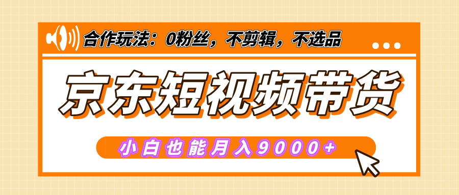 【揭秘】京东短视频带货，小白也能月入9000+（附详细教程）安创网-网创项目资源站-副业项目-创业项目-搞钱项目安创网