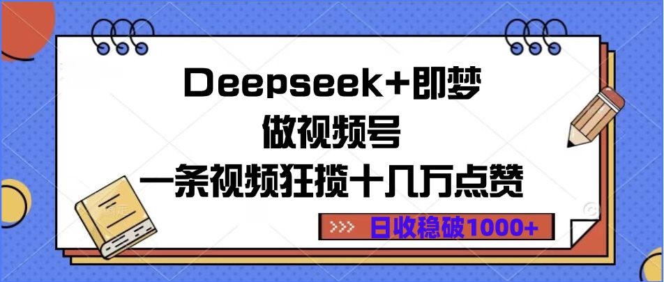 Deepseek+即梦做视频号，一条视频狂揽十几万点赞，日收稳破1000+安创网-网创项目资源站-副业项目-创业项目-搞钱项目安创网