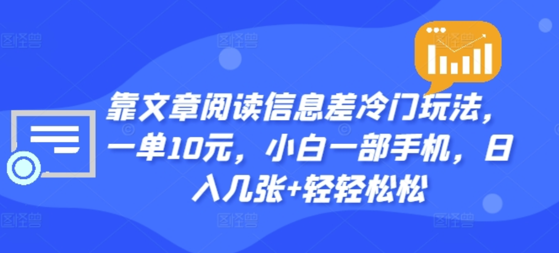 靠文章阅读信息差冷门玩法，一单十元，轻松做到日入2000+安创网-网创项目资源站-副业项目-创业项目-搞钱项目安创网