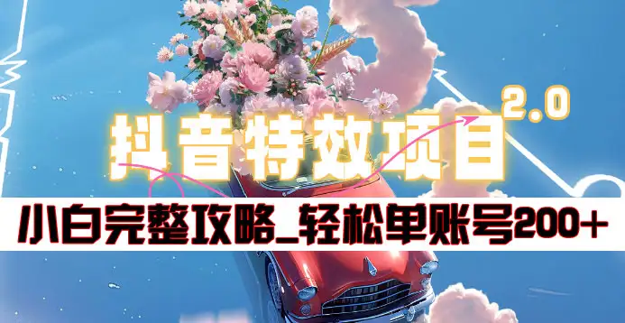 抖音特效领红包项目2.0_小白完整攻略，单账号轻松200+到手~安创网-网创项目资源站-副业项目-创业项目-搞钱项目安创网