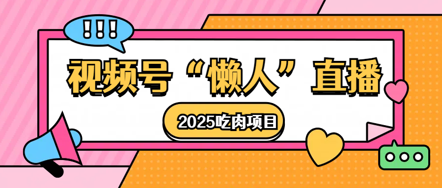 视频号懒人“直播”2025吃肉项目安创网-网创项目资源站-副业项目-创业项目-搞钱项目安创网