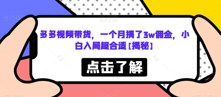 多多视频带货，一个月搞了3w佣金，小白入局超合适【揭秘】安创网-网创项目资源站-副业项目-创业项目-搞钱项目安创网