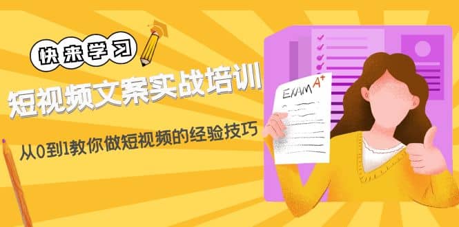 短视频文案实战培训：从0到1教你做短视频的经验技巧（19节课）安创网-网创项目资源站-副业项目-创业项目-搞钱项目安创网