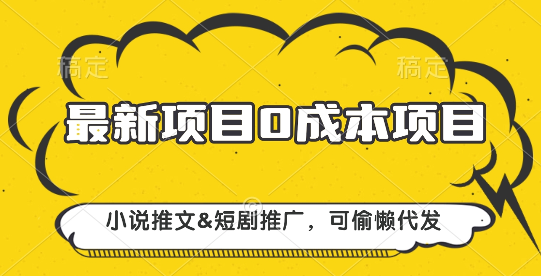 最新项目 0成本项目，小说推文短剧推广，可偷懒代发安创网-网创项目资源站-副业项目-创业项目-搞钱项目安创网