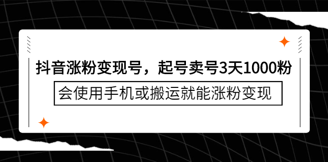 抖音涨粉变现号，起号卖号3天千粉，会使用手机或搬运就能涨粉变现安创网-网创项目资源站-副业项目-创业项目-搞钱项目安创网