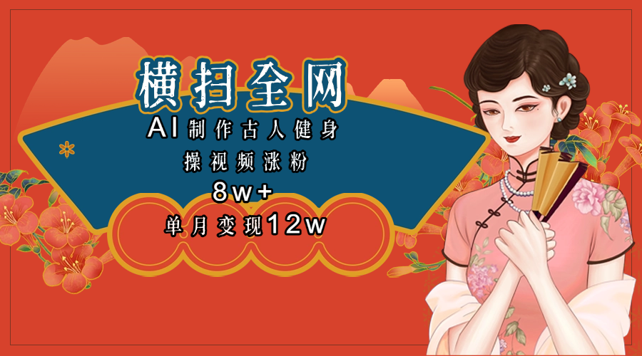 全网都在疯传的古人健身操视频 单月变现12w+安创网-网创项目资源站-副业项目-创业项目-搞钱项目安创网