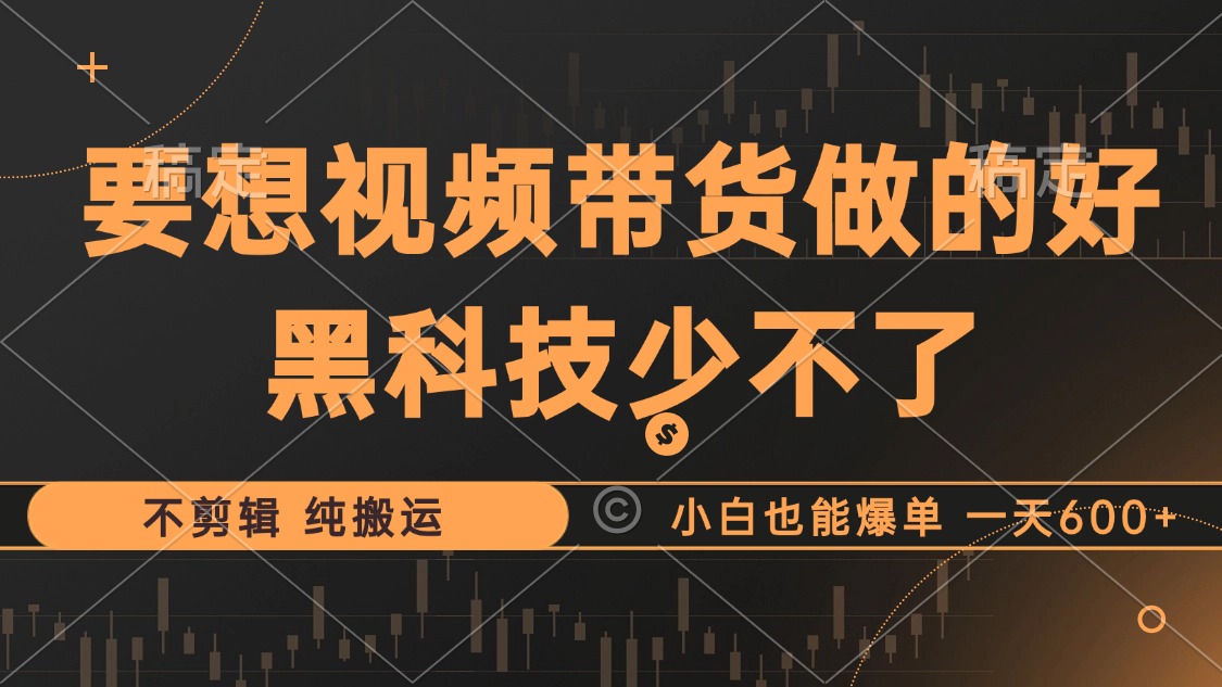 抖音视频带货最暴力玩法，利用黑科技纯搬运，一刀不剪，小白也能爆单，一天600+安创网-网创项目资源站-副业项目-创业项目-搞钱项目安创网