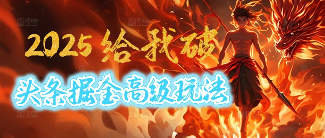 惊爆！2025头条掘金9.0玩法大变革，逆天改命！借助AI，一键就能催生爆款文章，每天仅需复制粘贴，轻松日入500+安创网-网创项目资源站-副业项目-创业项目-搞钱项目安创网