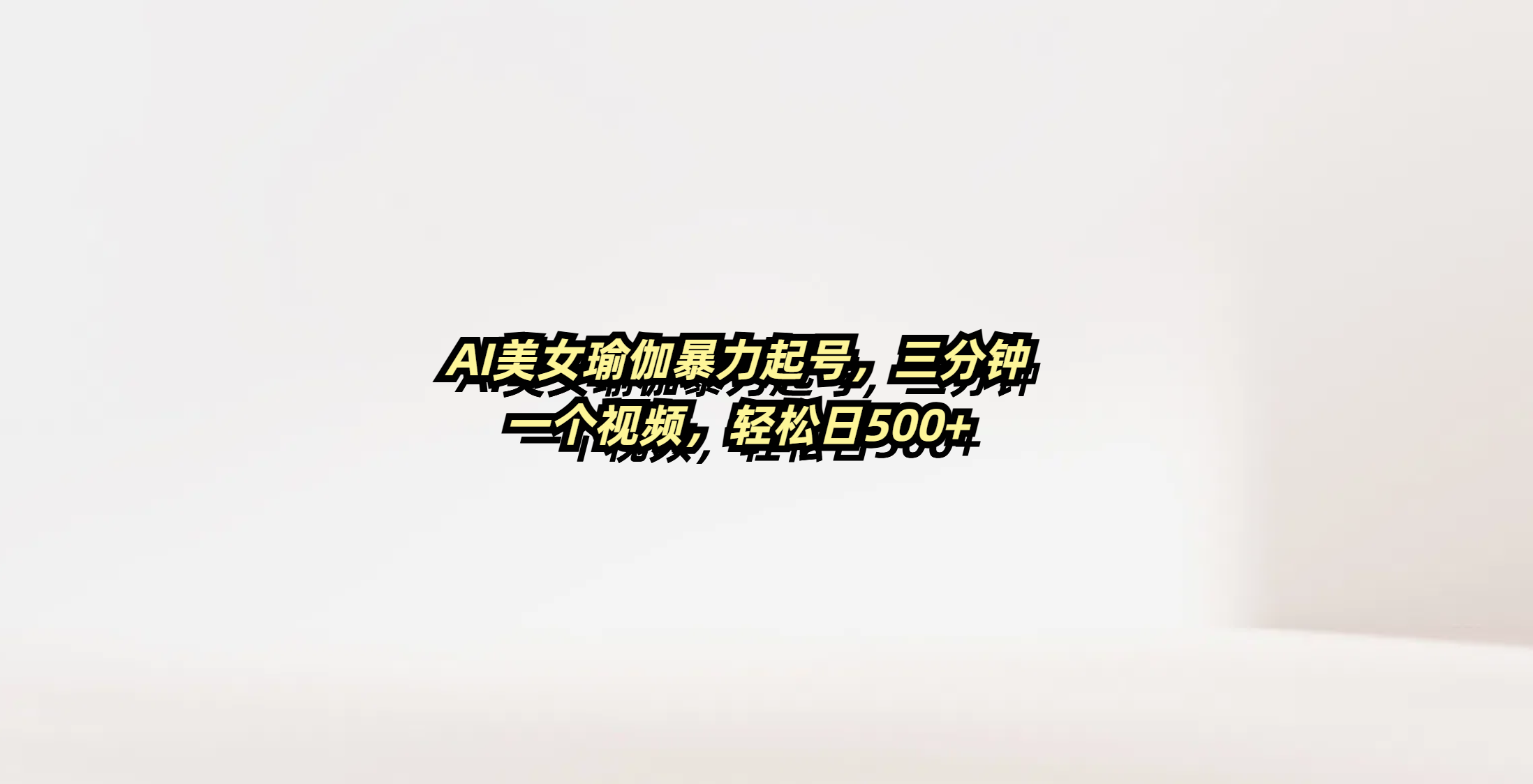 AI美女瑜伽暴力起号，三分钟一个视频，轻松日500+安创网-网创项目资源站-副业项目-创业项目-搞钱项目安创网