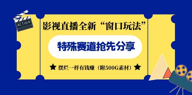 影视直播全新“窗口玩法”特殊赛道抢先分享！摆烂一样有钱赚（附500G素材）安创网-网创项目资源站-副业项目-创业项目-搞钱项目安创网