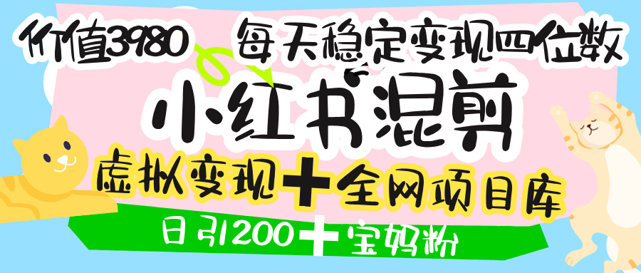 价值3980的小红书混剪， 虚拟变现 ＋全网项目库 ， 日引200+宝妈创业粉，每天稳定四位数变现安创网-网创项目资源站-副业项目-创业项目-搞钱项目安创网