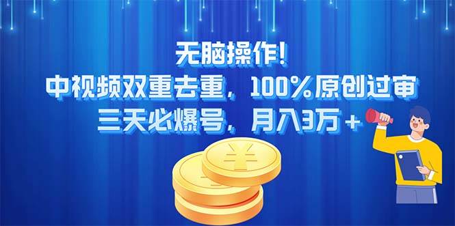 无脑操作!中视频双重去重，100%原创过审，三天必爆号，月入3万+安创网-网创项目资源站-副业项目-创业项目-搞钱项目安创网