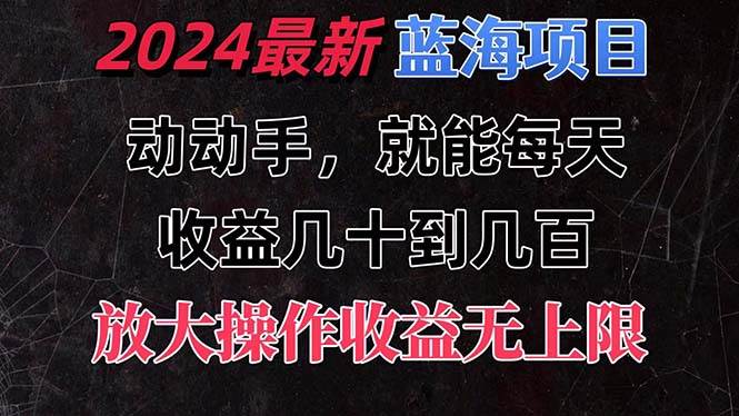 有手就行的2024全新蓝海项目，每天1小时收益几十到几百，可放大操作收…安创网-网创项目资源站-副业项目-创业项目-搞钱项目安创网