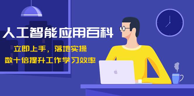人工智能-应用百科！立即上手，落地实操！数十倍提升工作学习效率安创网-网创项目资源站-副业项目-创业项目-搞钱项目安创网
