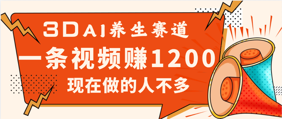 3DAI养生赛道，一条视频赚了1200，新蓝海，目前做的人不多安创网-网创项目资源站-副业项目-创业项目-搞钱项目安创网