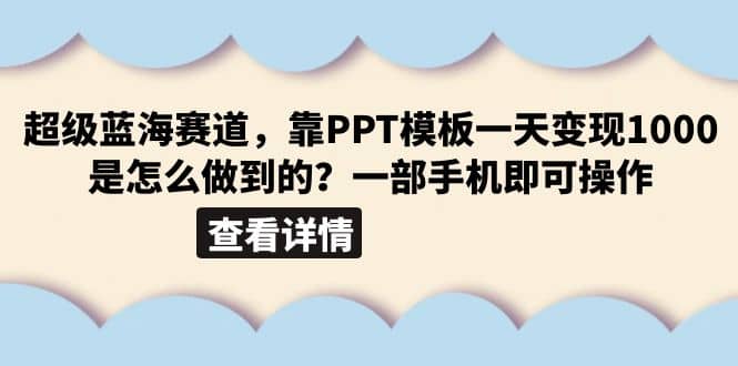 超级蓝海赛道，靠PPT模板一天变现1000是怎么做到的（教程+99999份PPT模板）安创网-网创项目资源站-副业项目-创业项目-搞钱项目安创网