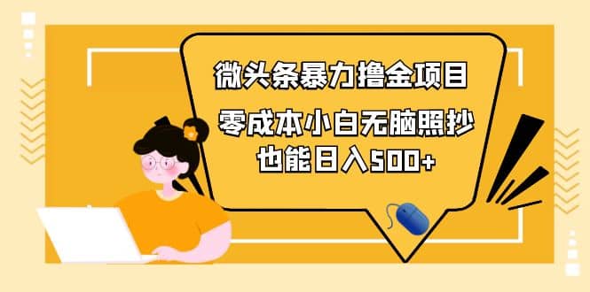 人人都能操作的微头条最新暴力撸金项目，零成本小白无脑搬运安创网-网创项目资源站-副业项目-创业项目-搞钱项目安创网