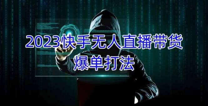 2023快手无人直播带货爆单，正规合法长期稳定 单账号月收益5000+可批量操作安创网-网创项目资源站-副业项目-创业项目-搞钱项目安创网