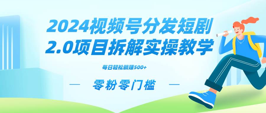 2024视频分发短剧2.0项目拆解实操教学，零粉零门槛可矩阵分裂推广管道收益安创网-网创项目资源站-副业项目-创业项目-搞钱项目安创网