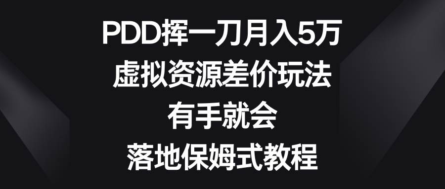 PDD挥一刀月入5万，虚拟资源差价玩法，有手就会，落地保姆式教程安创网-网创项目资源站-副业项目-创业项目-搞钱项目安创网