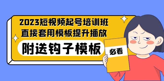 2023最新短视频起号培训班：直接套用模板提升播放，附送钩子模板-31节课安创网-网创项目资源站-副业项目-创业项目-搞钱项目安创网