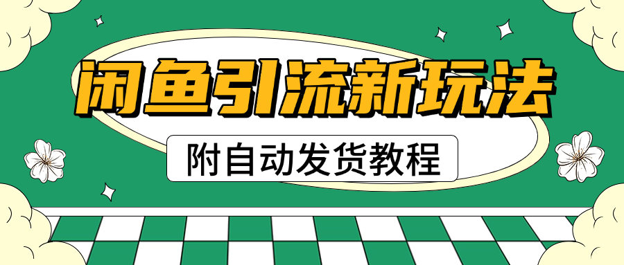 2025闲鱼引流新玩法，日引200+创业粉，每天稳定1000+收益（附自动发货教程）安创网-网创项目资源站-副业项目-创业项目-搞钱项目安创网