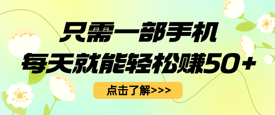 只需一部手机每天就能轻松赚50+安创网-网创项目资源站-副业项目-创业项目-搞钱项目安创网
