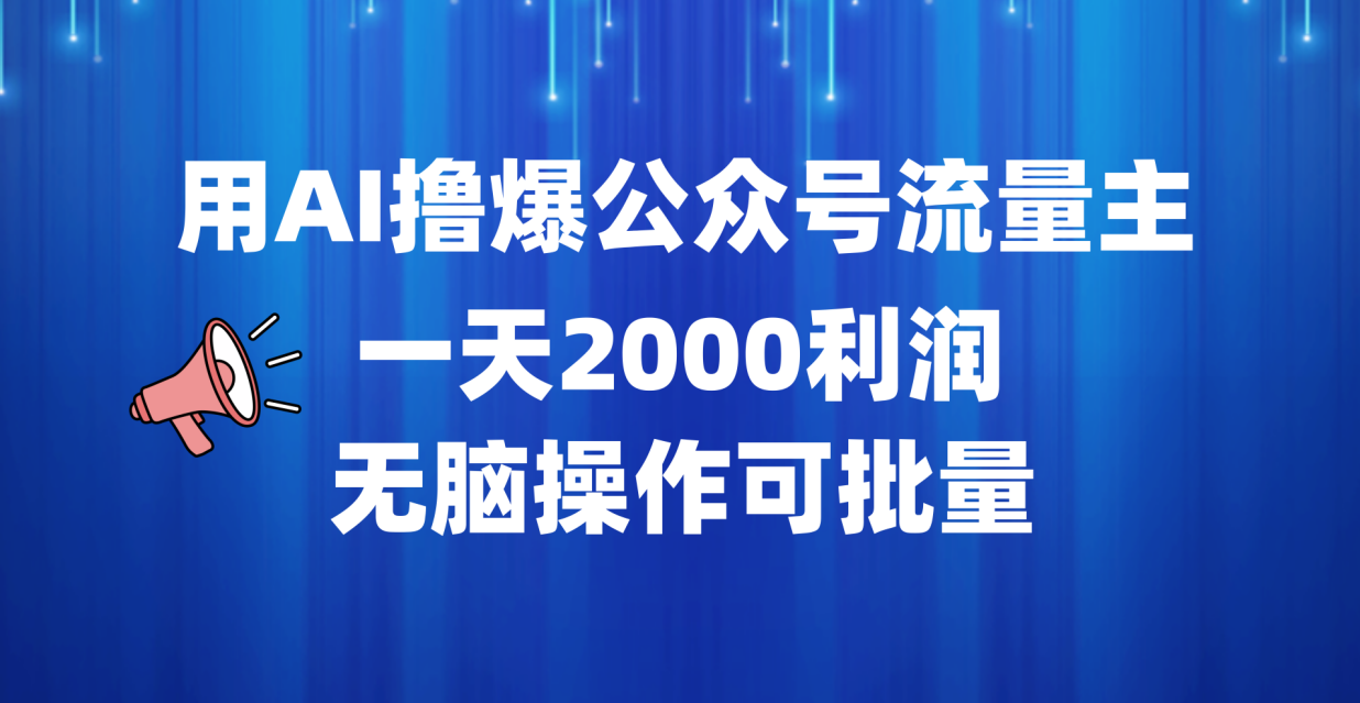 用AI撸爆公众号流量主，一天2000利润，无脑操作可批量安创网-网创项目资源站-副业项目-创业项目-搞钱项目安创网