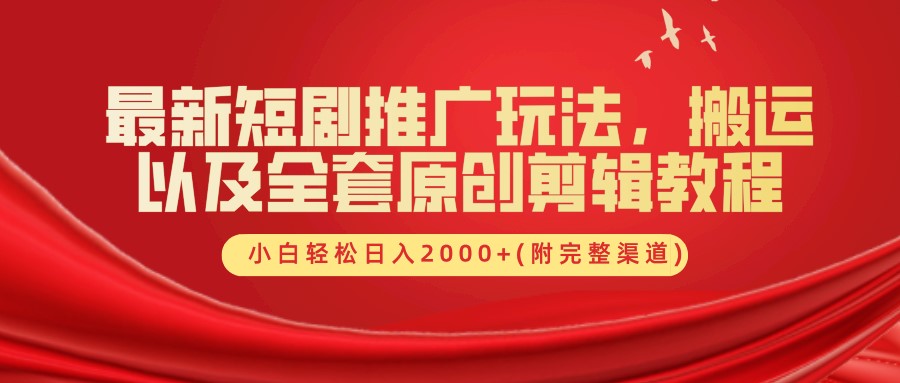 最新短剧推广玩法，搬运及全套原创剪辑教程(附完整渠道)，小白轻松日入2000+安创网-网创项目资源站-副业项目-创业项目-搞钱项目安创网