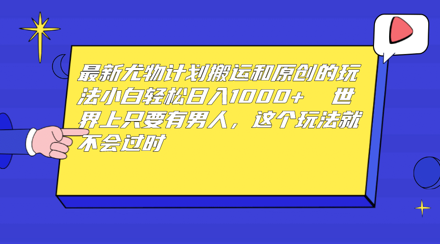 最新尤物计划搬运和原创玩法：小白日入1000+ 世上只要有男人，玩法就不过时安创网-网创项目资源站-副业项目-创业项目-搞钱项目安创网